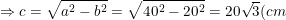 \small \Rightarrow c=\sqrt{a^2-b^2}=\sqrt{40^2-20^2}=20\sqrt{3}(cm)